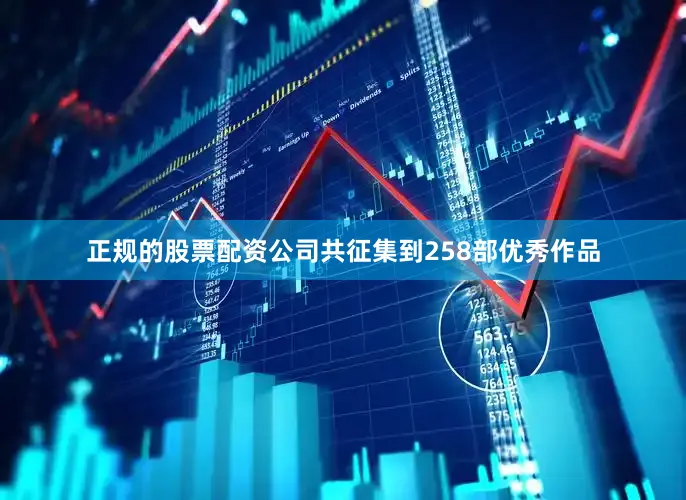 正规的股票配资公司共征集到258部优秀作品