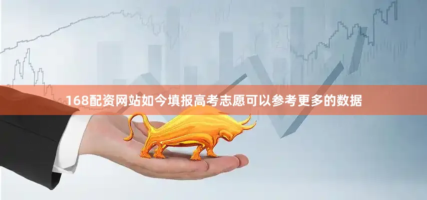 168配资网站如今填报高考志愿可以参考更多的数据