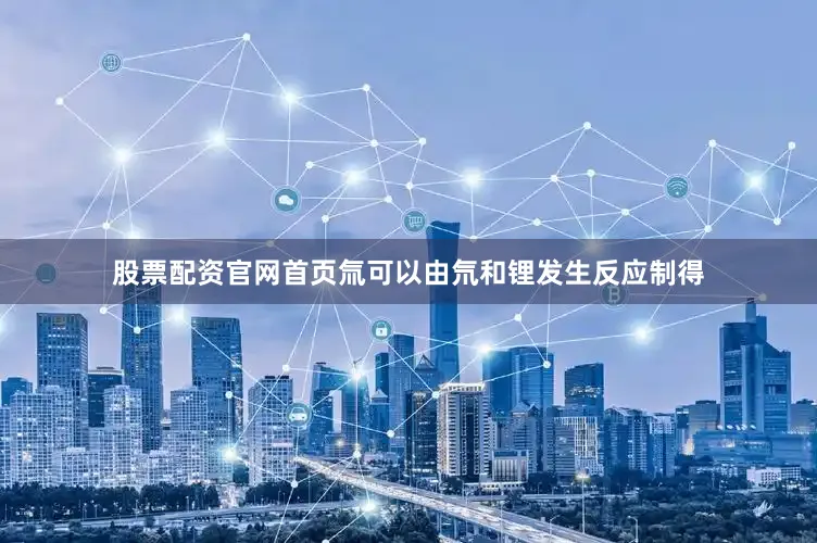 股票配资官网首页氚可以由氘和锂发生反应制得