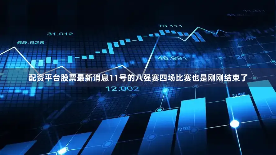 配资平台股票最新消息11号的八强赛四场比赛也是刚刚结束了
