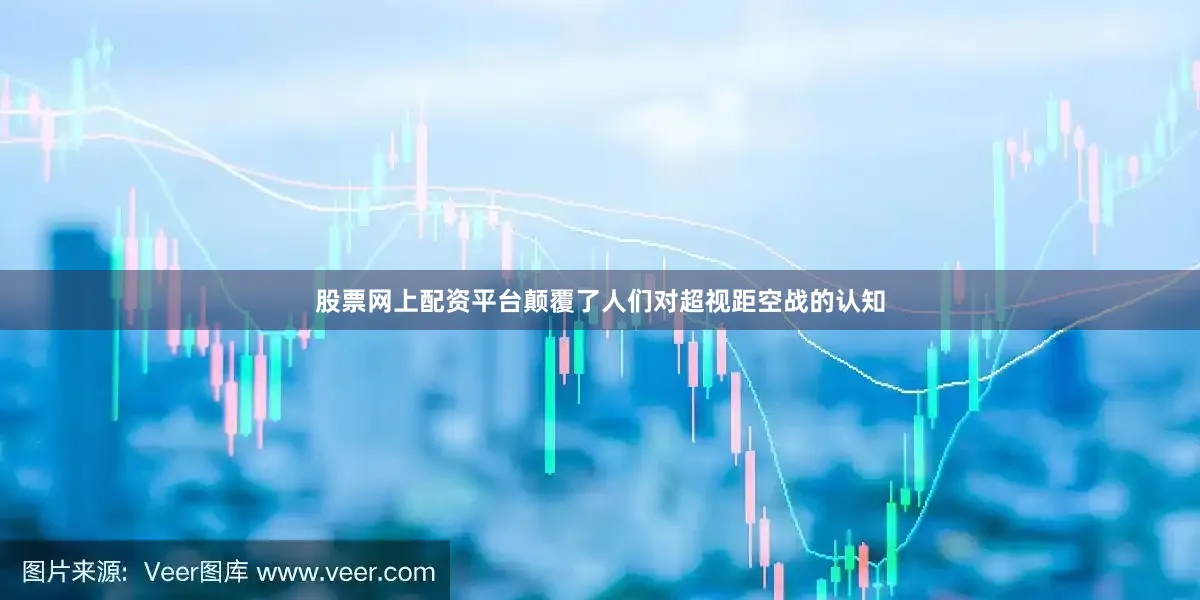 股票网上配资平台颠覆了人们对超视距空战的认知