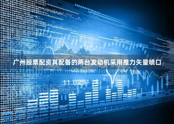 广州股票配资其配备的两台发动机采用推力矢量喷口