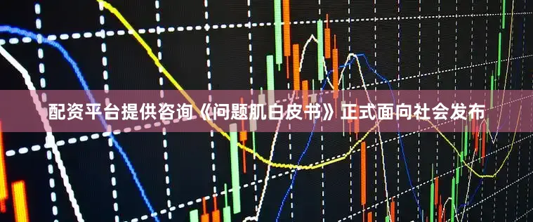 配资平台提供咨询《问题肌白皮书》正式面向社会发布