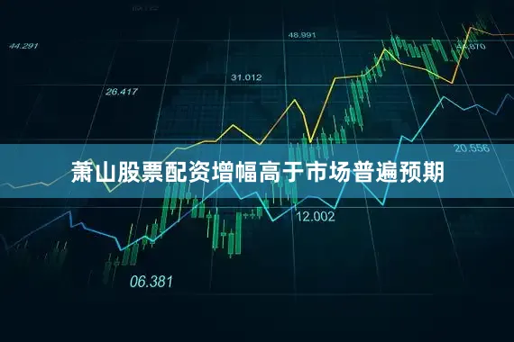 萧山股票配资增幅高于市场普遍预期