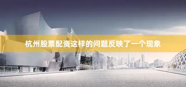 杭州股票配资这样的问题反映了一个现象