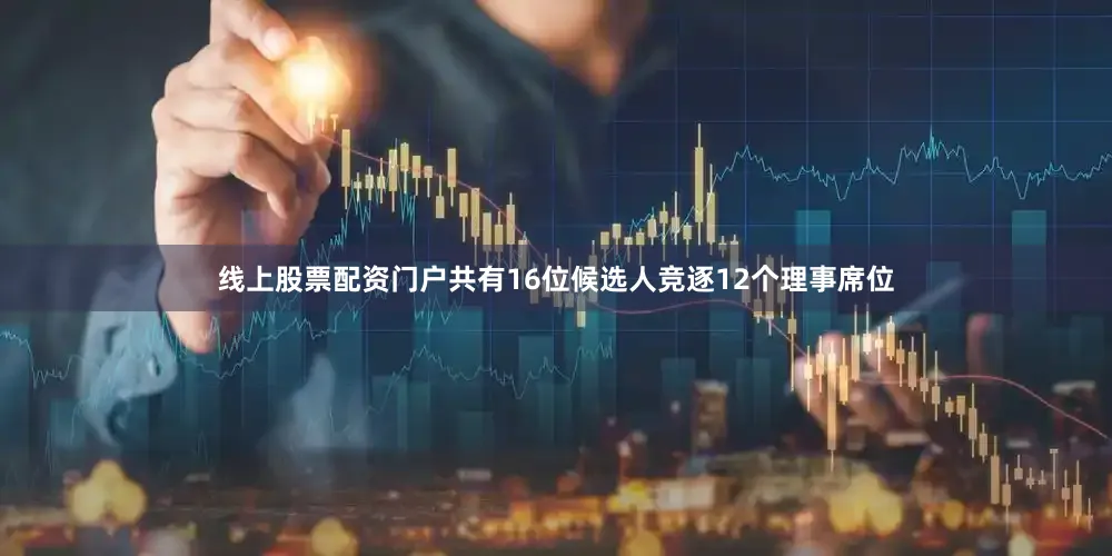 线上股票配资门户共有16位候选人竞逐12个理事席位