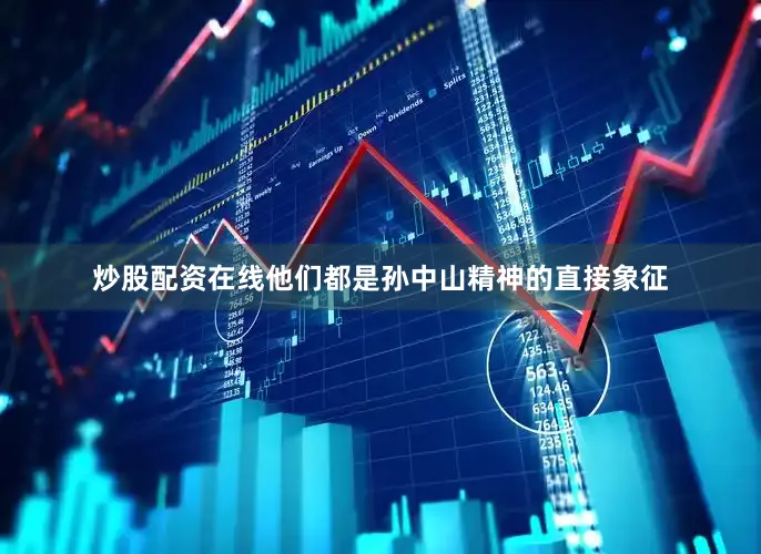炒股配资在线他们都是孙中山精神的直接象征